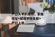 户口入学的条件，家庭住址+就读学校名称>户口上学