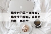 毕业后的第一场裸奔，毕业生的裸奔，毕业后的第一场挑战