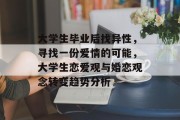 大学生毕业后找异性，寻找一份爱情的可能，大学生恋爱观与婚恋观念转变趋势分析