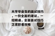 大学毕业生的面试技巧，一份全面的建议，一招精通，全面面试技巧之求职者攻略