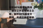 解析MPA国家分数线，通往公共管理硕士之路，解析MPA国家分数线，开启公共管理硕士之路