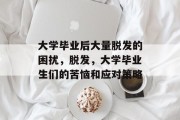 大学毕业后大量脱发的困扰，脱发，大学毕业生们的苦恼和应对策略