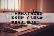 广东医科大学各专业分数线解析，广东医科大学各专业分数线解析