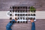 人生的重大转折点——大学毕业后的迷茫与焦虑，毕业后的迷茫与焦虑，从大学生活到职业发展的重大转变