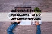 华东交通大学考研分数线解读与探讨，华东交通大学考研分数线解析与探讨