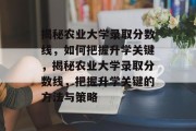 揭秘农业大学录取分数线，如何把握升学关键，揭秘农业大学录取分数线，把握升学关键的方法与策略