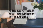 毕业后的后人，追忆那些年，那些人的青春岁月，毕业生的后人