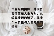 毕业后的抉择，寻找自我价值和人生方向，大学毕业后的迷茫，寻找个人价值与人生方向的探索