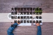 大学毕业生可读的未来选择，大学生如何选择他们未来的方向，专业、就业前景和职业发展路径