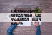 社区大学毕业后的路，新的起点与挑战，社区毕业生新起点，挑战与机遇并存