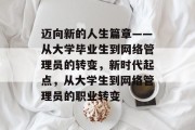 迈向新的人生篇章——从大学毕业生到网络管理员的转变，新时代起点，从大学生到网络管理员的职业转变