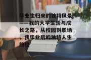 毕业生归来的独特风景——我的大学生活与成长之路，从校园到职场，我毕业后的独特人生旅程