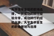 大学生毕业后的职场选择，一份成功的转行经验分享，成功转行的经验分享，大学生毕业生的职业规划与选择