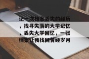 记一次档案丢失的经历，找寻失落的大学记忆，丢失大学回忆，一张档案让我找回曾经岁月