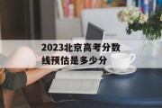 2023北京高考分数线预估是多少分