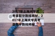 2017年上海大学高考录取分数线揭秘，2017年上海大学高考录取分数线揭秘