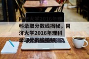 同济大学2016年理科录取分数线揭秘，同济大学2016年理科录取分数线揭秘