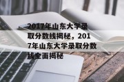 2017年山东大学录取分数线揭秘，2017年山东大学录取分数线全面揭秘