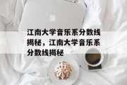江南大学音乐系分数线揭秘，江南大学音乐系分数线揭秘