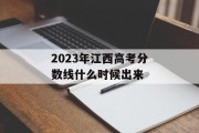 2023年江西高考分数线什么时候出来