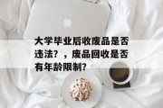 大学毕业后收废品是否违法？，废品回收是否有年龄限制？
