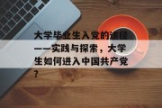 大学毕业生入党的途径——实践与探索，大学生如何进入中国共产党?