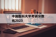 中国医科大学考研分数线2023