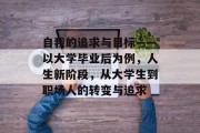 自我的追求与目标——以大学毕业后为例，人生新阶段，从大学生到职场人的转变与追求