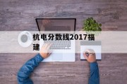 杭电分数线2017福建