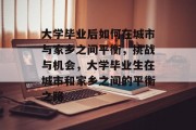 大学毕业后如何在城市与家乡之间平衡，挑战与机会，大学毕业生在城市和家乡之间的平衡之路