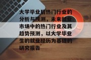 大学毕业后热门行业的分析与预测，未来就业市场中的热门行业及其趋势预测，以大学毕业生的就业经历为基础的研究报告