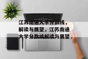 江苏南通大学分数线，解读与展望，江苏南通大学分数线解读与展望