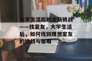 大学生活后的全新挑战——找室友，大学生活后，如何找到理想室友的挑战与策略