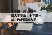 十年磨一剑，PAPI酱大学毕业，十年磨一剑，PAPI酱的大学生涯