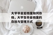 大学毕业后档案如何存档，大学生毕业档案的存放与管理方式