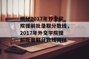 揭秘2017年外交学院提前批录取分数线，2017年外交学院提前批录取分数线揭秘