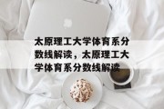 太原理工大学体育系分数线解读，太原理工大学体育系分数线解读