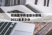 皖南医学院录取分数线2022是多少分