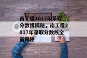 南工程2017年录取分数线揭秘，南工程2017年录取分数线全面揭秘