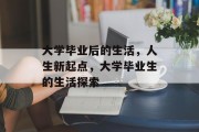 大学毕业后的生活，人生新起点，大学毕业生的生活探索