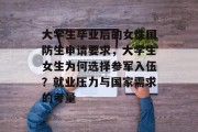大学生毕业后的女性国防生申请要求，大学生女生为何选择参军入伍？就业压力与国家需求的考量