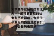 大学生毕业后的档案流向——解读其背后的社会与历史影响，大学生毕业后的档案流向解析，社会和历史影响