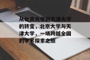 从北京大学到天津大学的转变，北京大学与天津大学，一场跨越全国的学术探索之旅