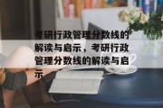 考研行政管理分数线的解读与启示，考研行政管理分数线的解读与启示