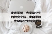 走进军营，大学毕业生的转变之路，走向军旅，大学毕业生转变之路