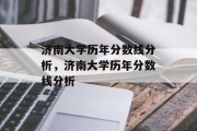 济南大学历年分数线分析，济南大学历年分数线分析