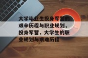 大学毕业生投身军营的艰辛历程与职业规划，投身军营，大学生的职业规划与艰难历程