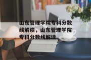 山东管理学院专科分数线解读，山东管理学院专科分数线解读