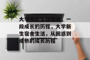 大学毕业生回宿舍，一段成长的历程，大学新生宿舍生活，从困惑到成熟的成长历程