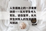 人生道路上的一次重要抉择——从大学生考入军队，退役复学，从大学生到军人的生涯抉择与挑战